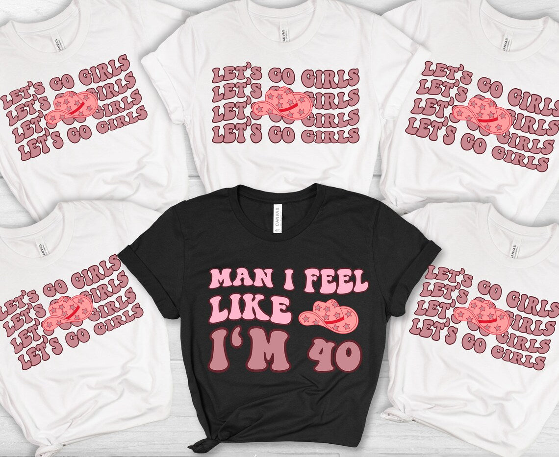 Let's Go Girls and "Man I Feel Like I'm 40" Nashville 40th birthday trip T-shirt for girls' weekend or Nash Bash.